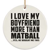 I Love My Boyfriend More Than Matball - Circle Ornament