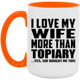 I Love My Wife More Than Topiary - 15oz Accent Mug Orange