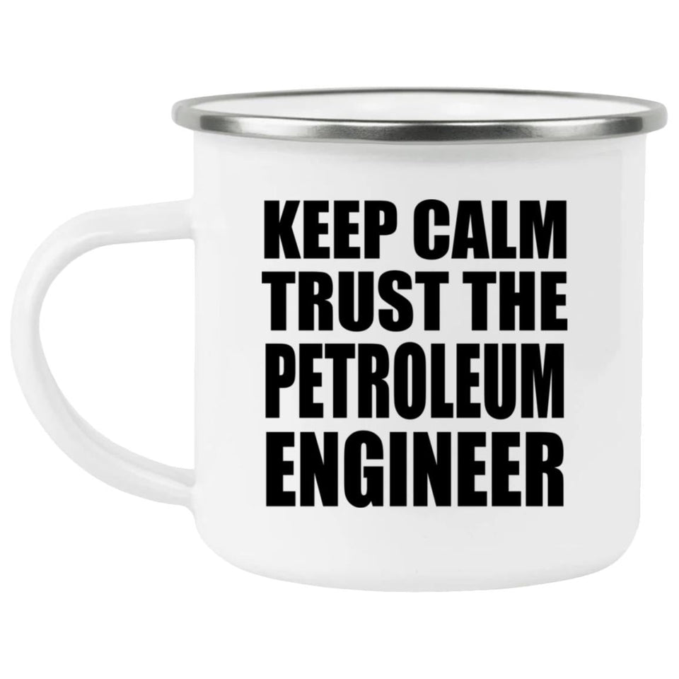 Keep Calm and Trust The Petroleum Engineer - 12oz Camping Mug