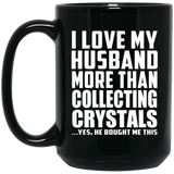 I Love My Husband More Than Collecting Crystals - 15 Oz Coffee Mug Black