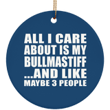 All I Care About Is My Bullmastiff - Circle Ornament