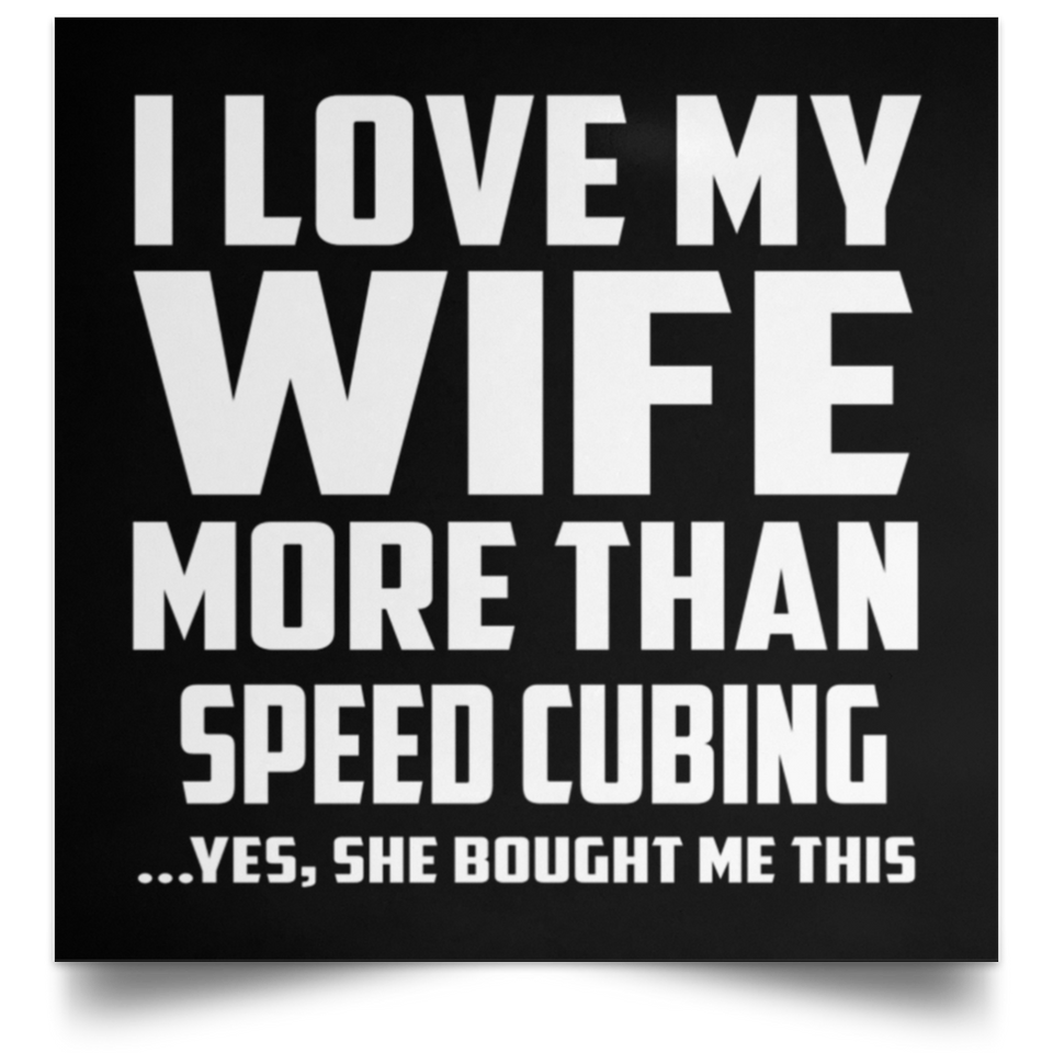 I Love My Wife More Than Speed Cubing - Poster Square