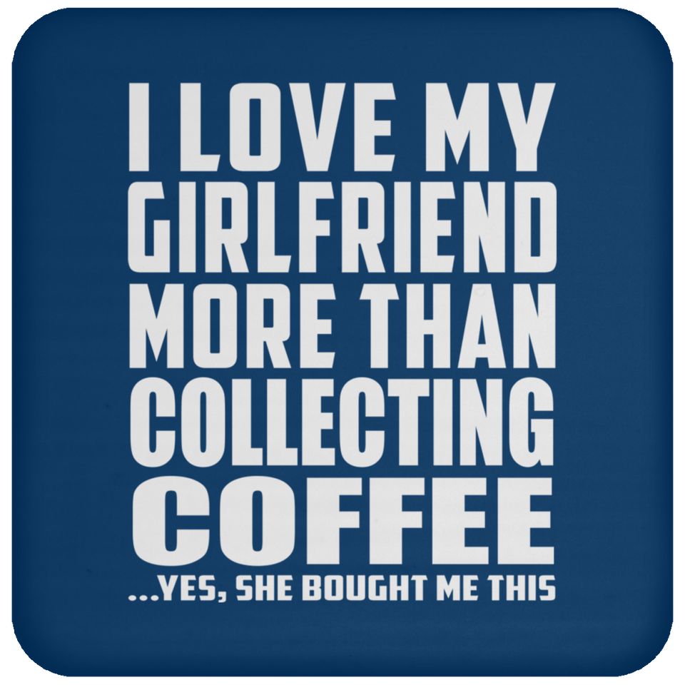 I Love My Girlfriend More Than Collecting Coffee - Drink Coaster