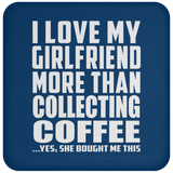 I Love My Girlfriend More Than Collecting Coffee - Drink Coaster