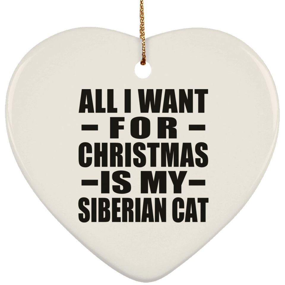 All I Want For Christmas Is My Siberian Cat - Heart Ornament