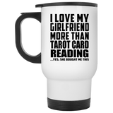 I Love My Girlfriend More Than Tarot Card Reading - White Travel Mug