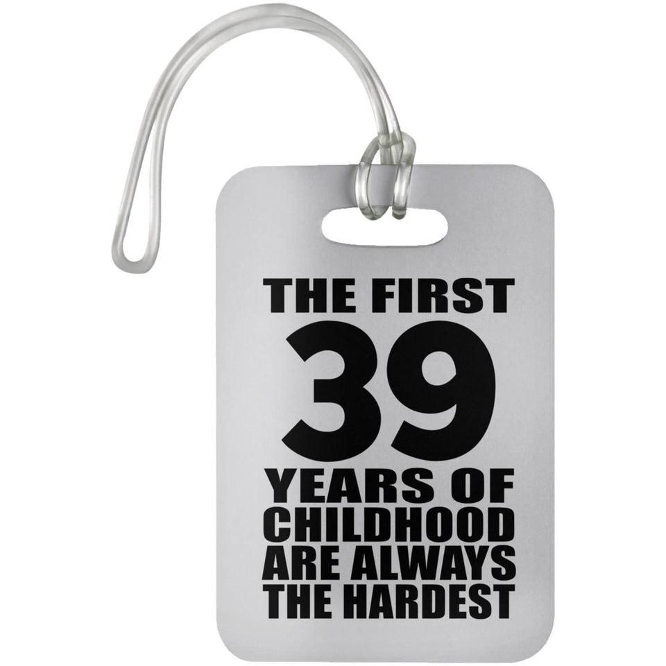 39th Birthday First 39 Years of Childhood Are The Hardest - Luggage Bag Tag