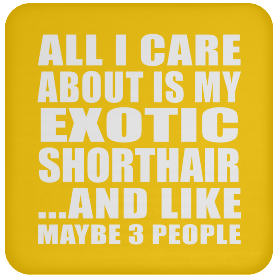 All I Care About Is My Exotic Shorthair - Drink Coaster