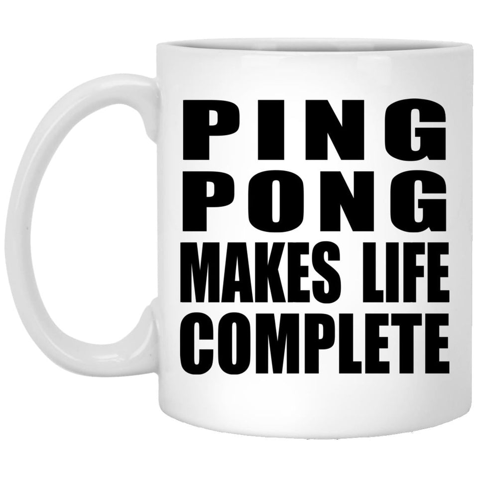 Ping Pong Makes Life Complete - 11oz Coffee Mug