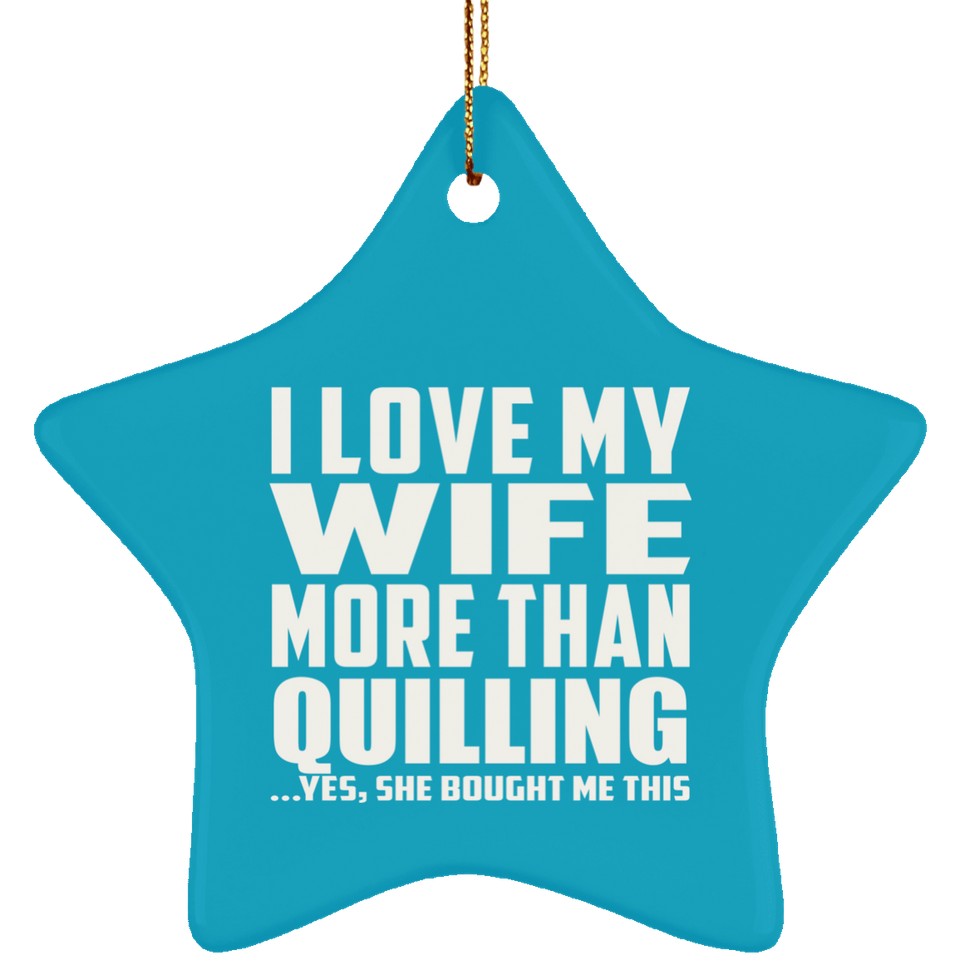 I Love My Wife More Than Quilling - Star Ornament