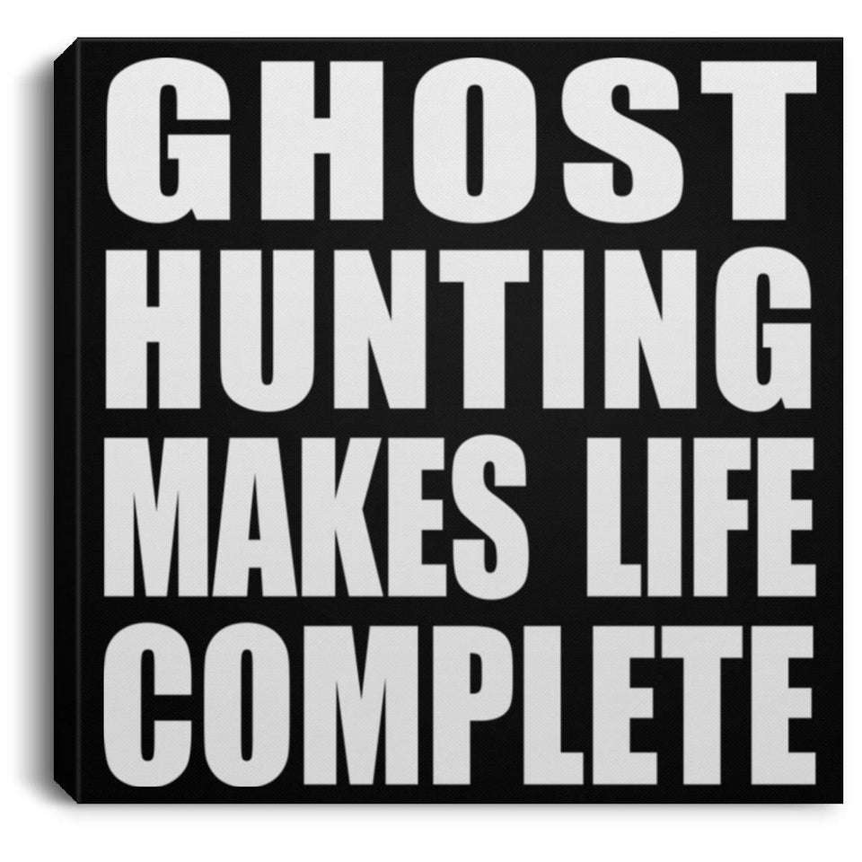 Ghost Hunting Makes Life Complete - Canvas Square