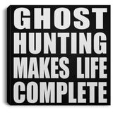 Ghost Hunting Makes Life Complete - Canvas Square