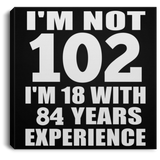 102nd Birthday I'm Not 102 I'm 18 With 84 Years Experience - Canvas Square