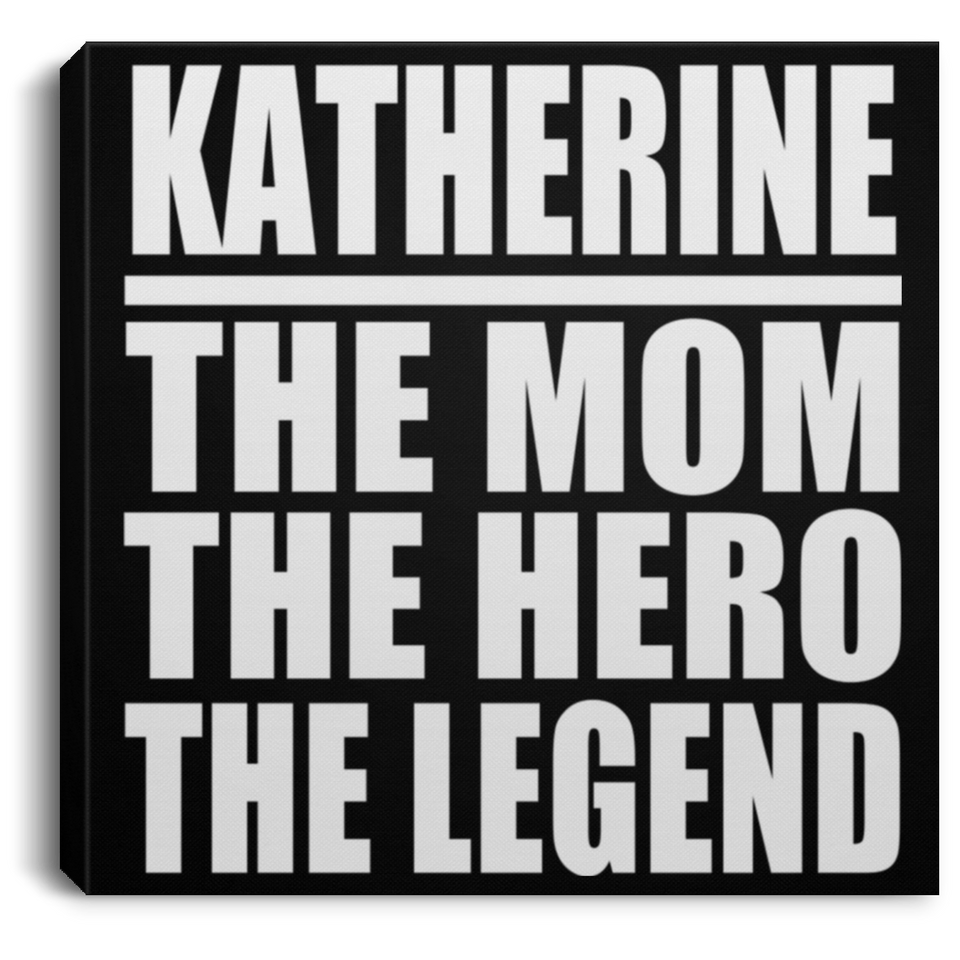 Katherine The Mom The Hero The Legend - Canvas Square