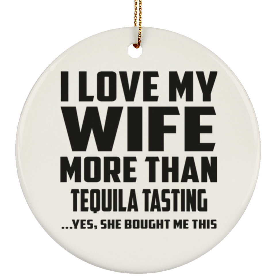 I Love My Wife More Than Tequila Tasting - Circle Ornament
