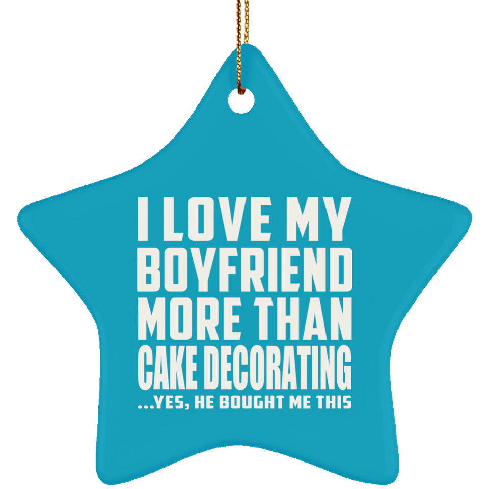 I Love My Boyfriend More Than Cake Decorating - Star Ornament
