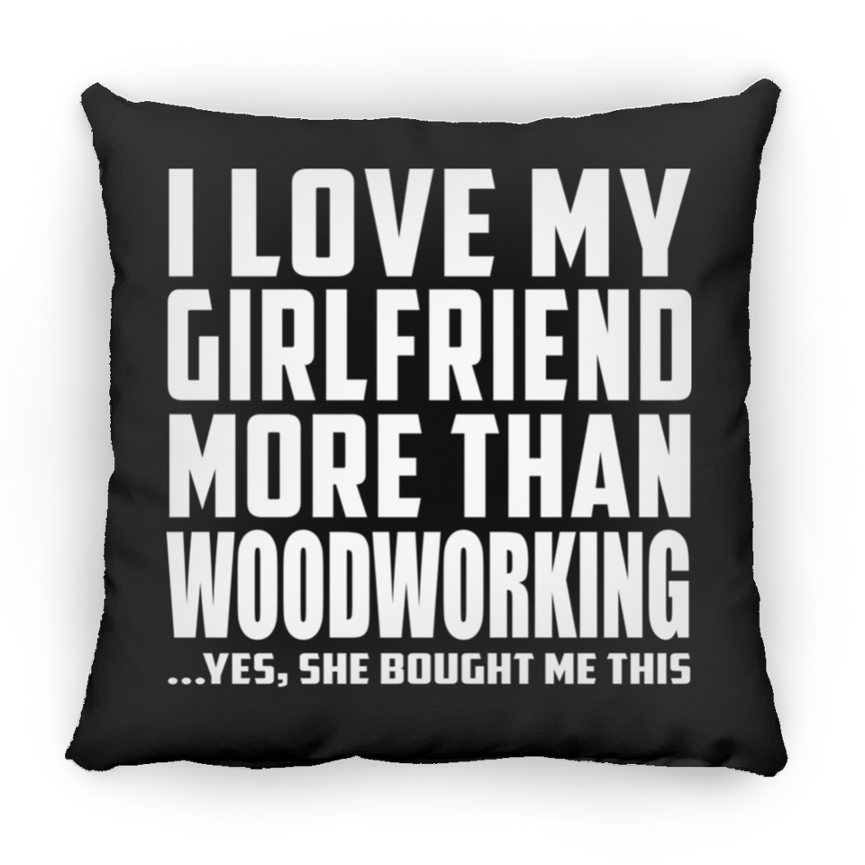 I Love My Girlfriend More Than Woodworking - Throw Pillow Black