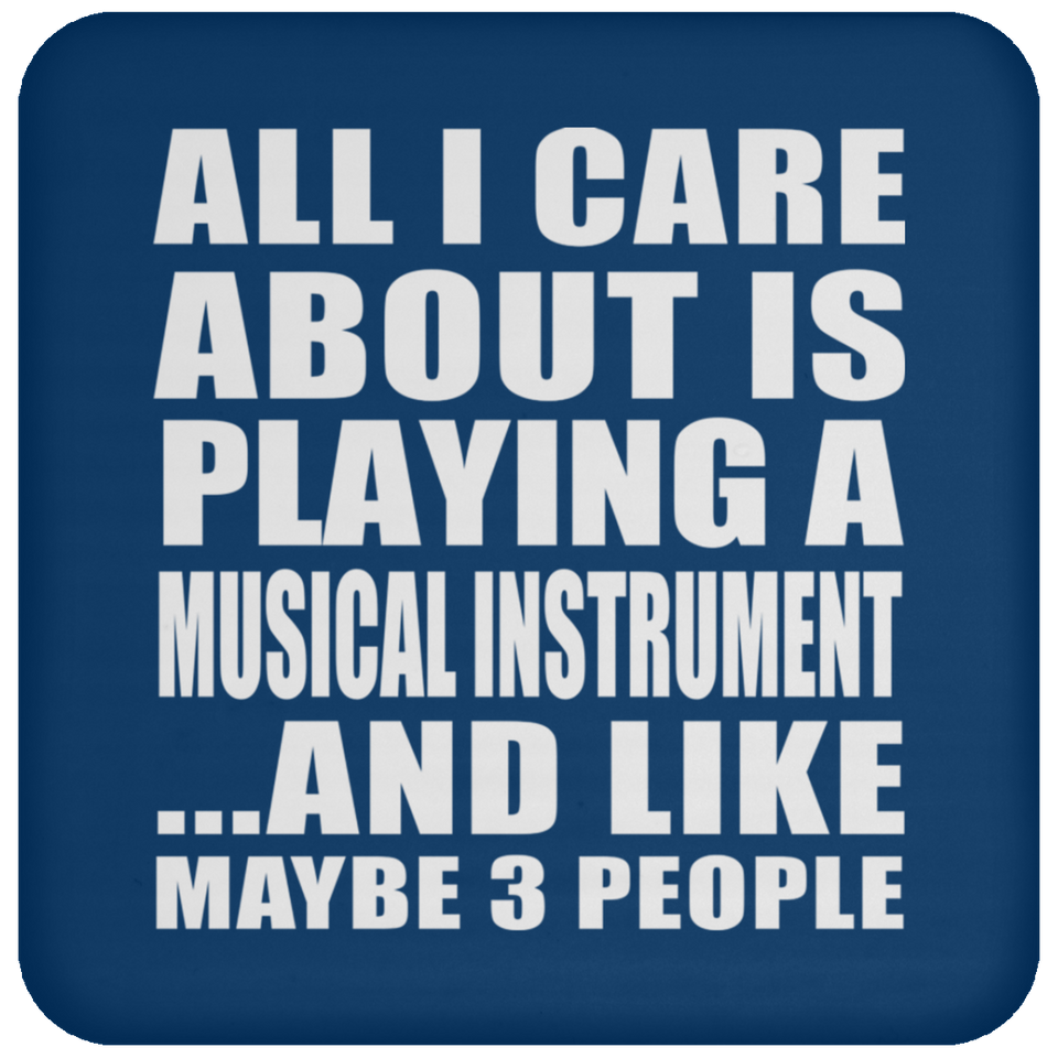 All I Care About Is Playing A Musical Instrument - Drink Coaster