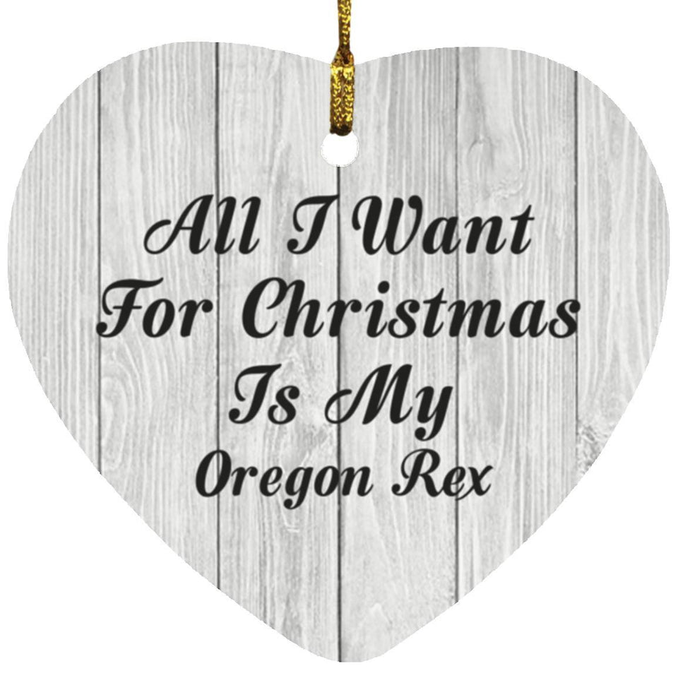 All I Want For Christmas Is My Oregon Rex - Heart Ornament F