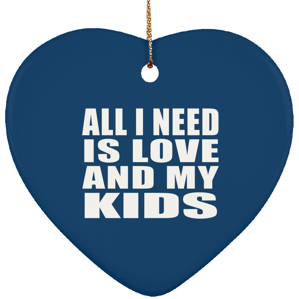 All I Need Is Love And My Kids - Heart Ornament