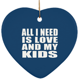 All I Need Is Love And My Kids - Heart Ornament
