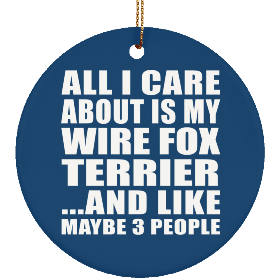 All I Care About Is My Wire Fox Terrier - Circle Ornament