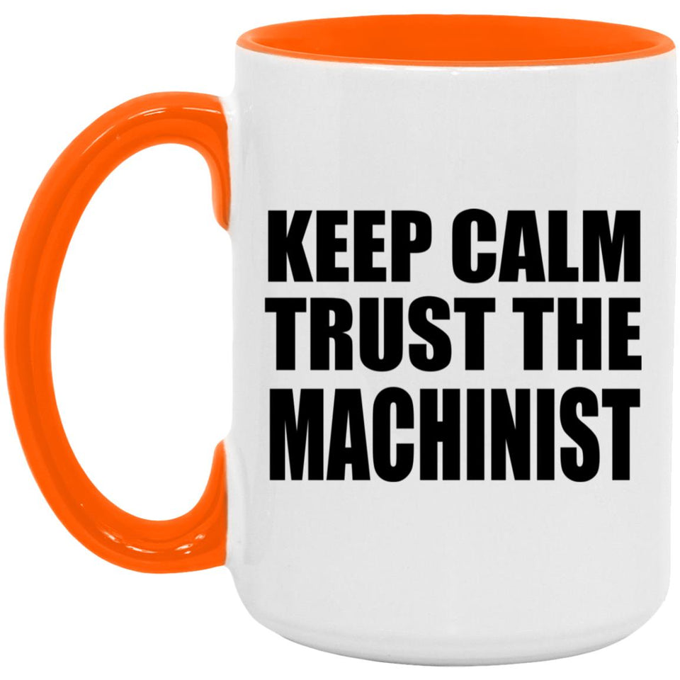 Keep Calm and Trust The Machinist - 15oz Accent Mug Orange