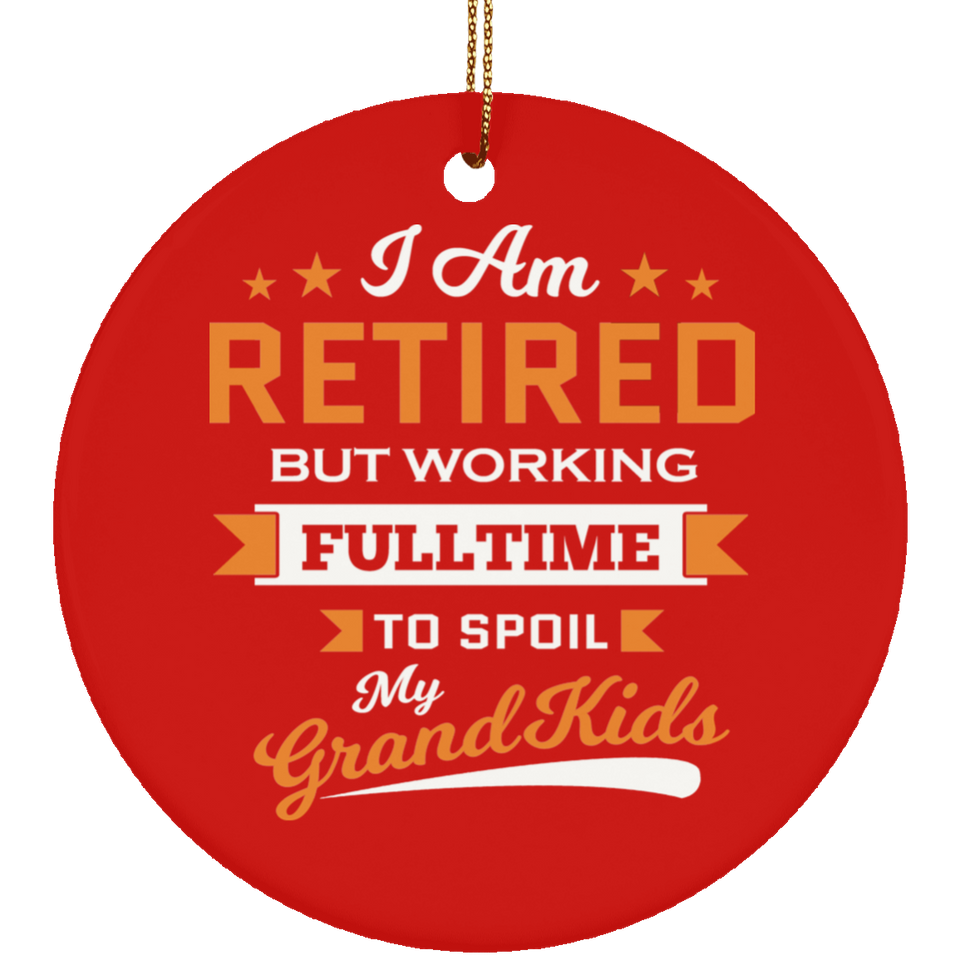I Am Retired, But Working Full Time To Spoil My Grandkids - Circle Ornament