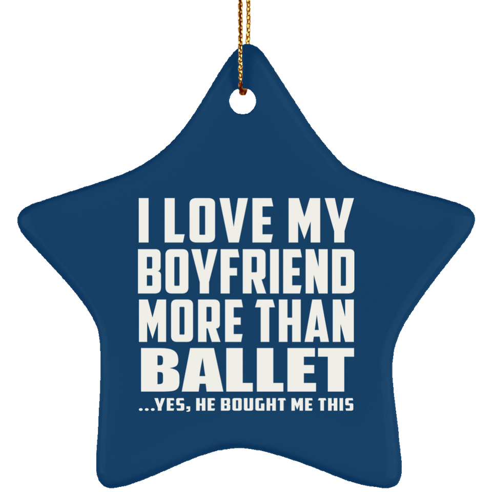 I Love My Boyfriend More Than Ballet - Star Ornament