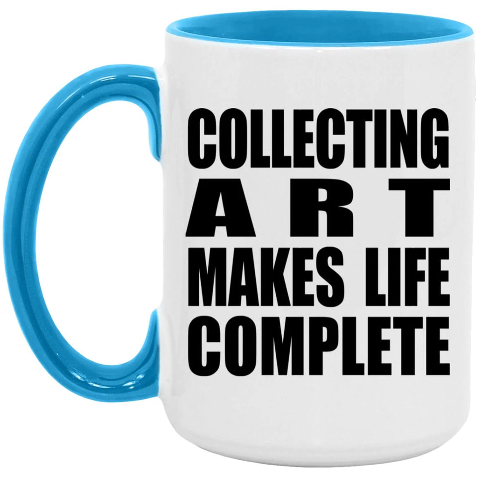 Collecting Art Makes Life Complete - 15oz Accent Mug Blue
