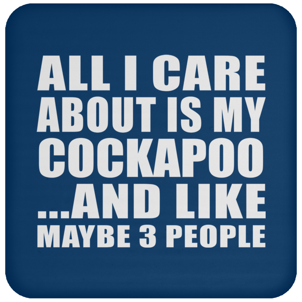 All I Care About Is My Cockapoo - Drink Coaster