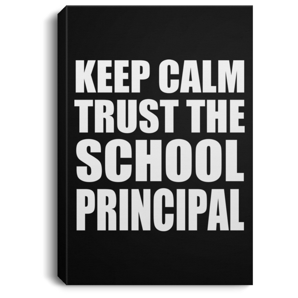 Keep Calm and Trust The School Principal - Canvas Portrait
