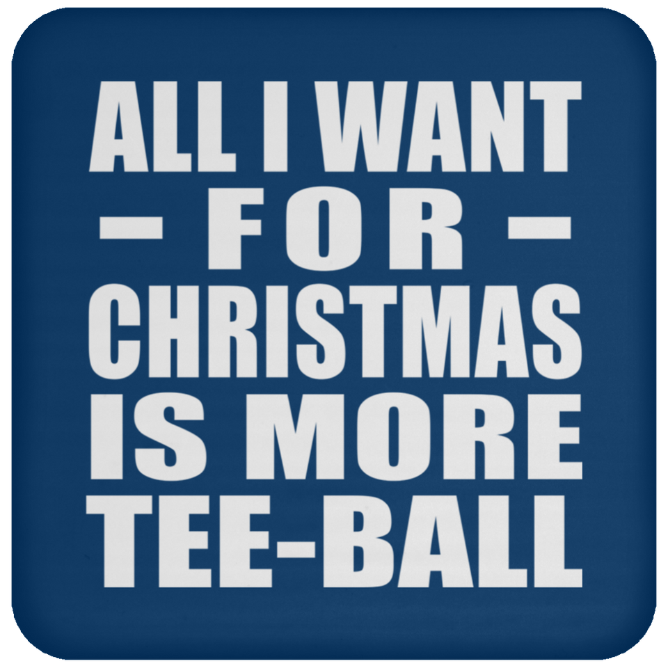 All I Want For Christmas Is More Tee-Ball - Coaster