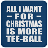 All I Want For Christmas Is More Tee-Ball - Coaster