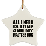 All I Need Is Love And My Maltese Dog - Star Ornament