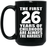 26th Birthday First 26 Years of Childhood Are The Hardest - 15oz Coffee Mug Black