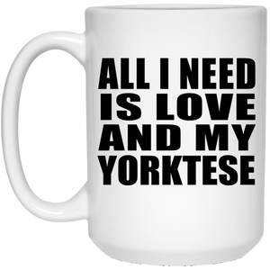 All I Need Is Love And My Yorktese - 15 Oz Coffee Mug
