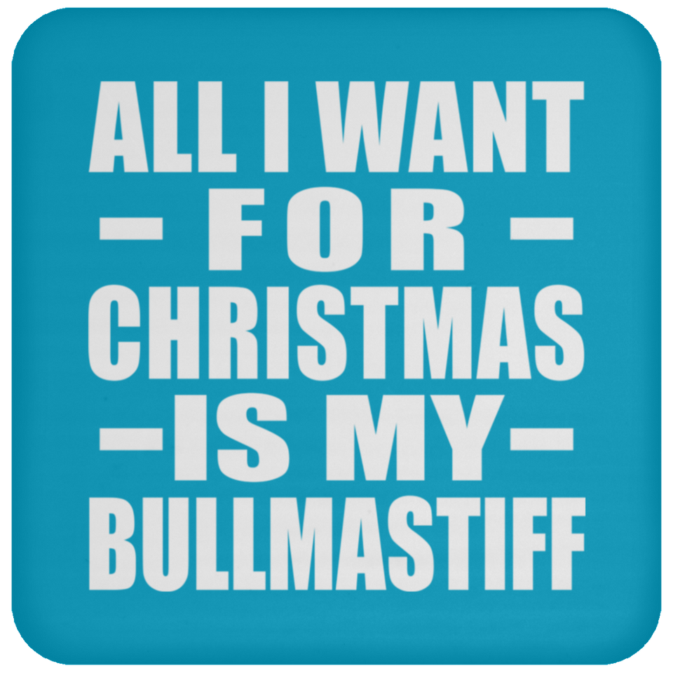 All I Want For Christmas Is My Bullmastiff - Coaster