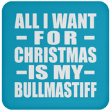 All I Want For Christmas Is My Bullmastiff - Coaster