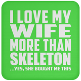 I Love My Wife More Than Skeleton - Drink Coaster
