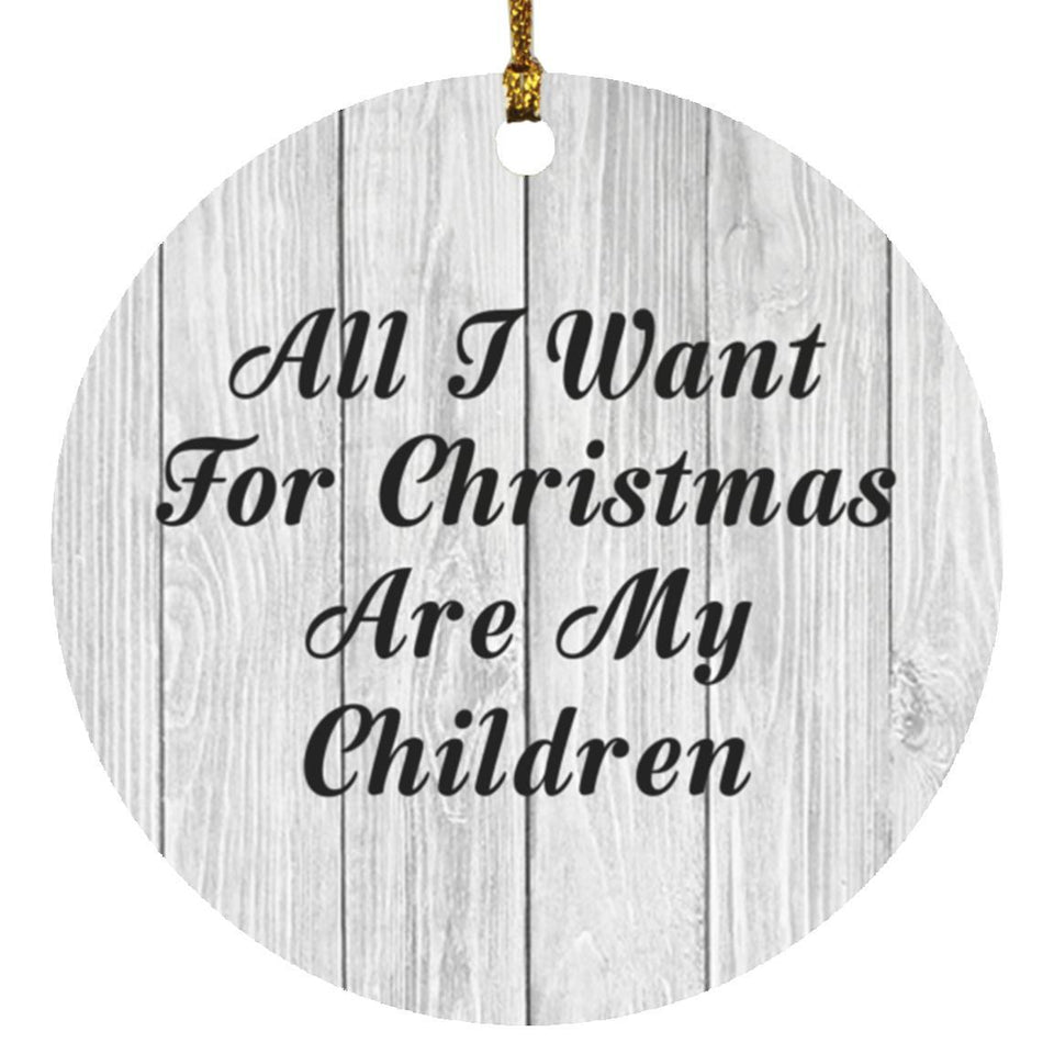 All I Want For Christmas Are My Children - Circle Ornament F