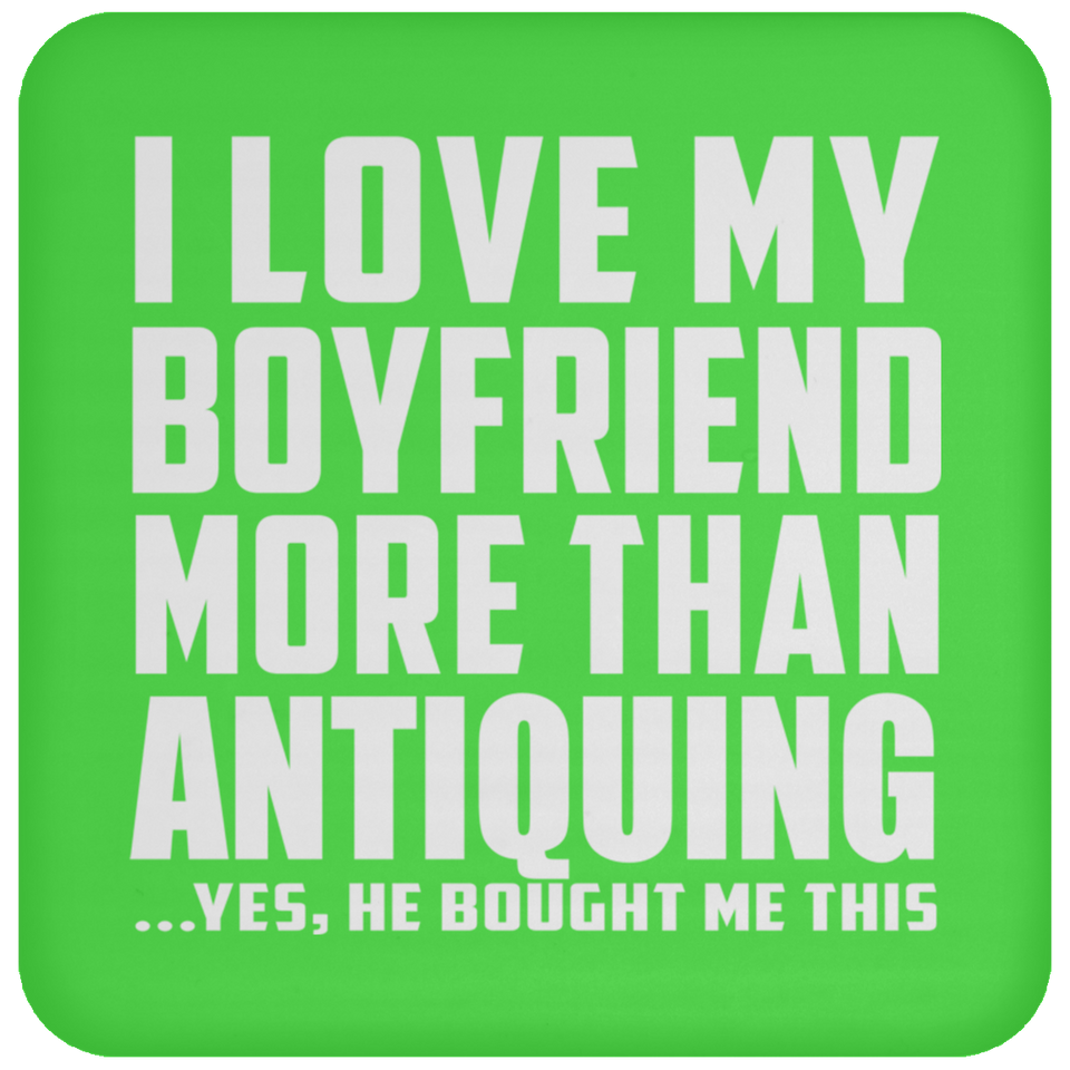 I Love My Boyfriend More Than Antiquing - Drink Coaster
