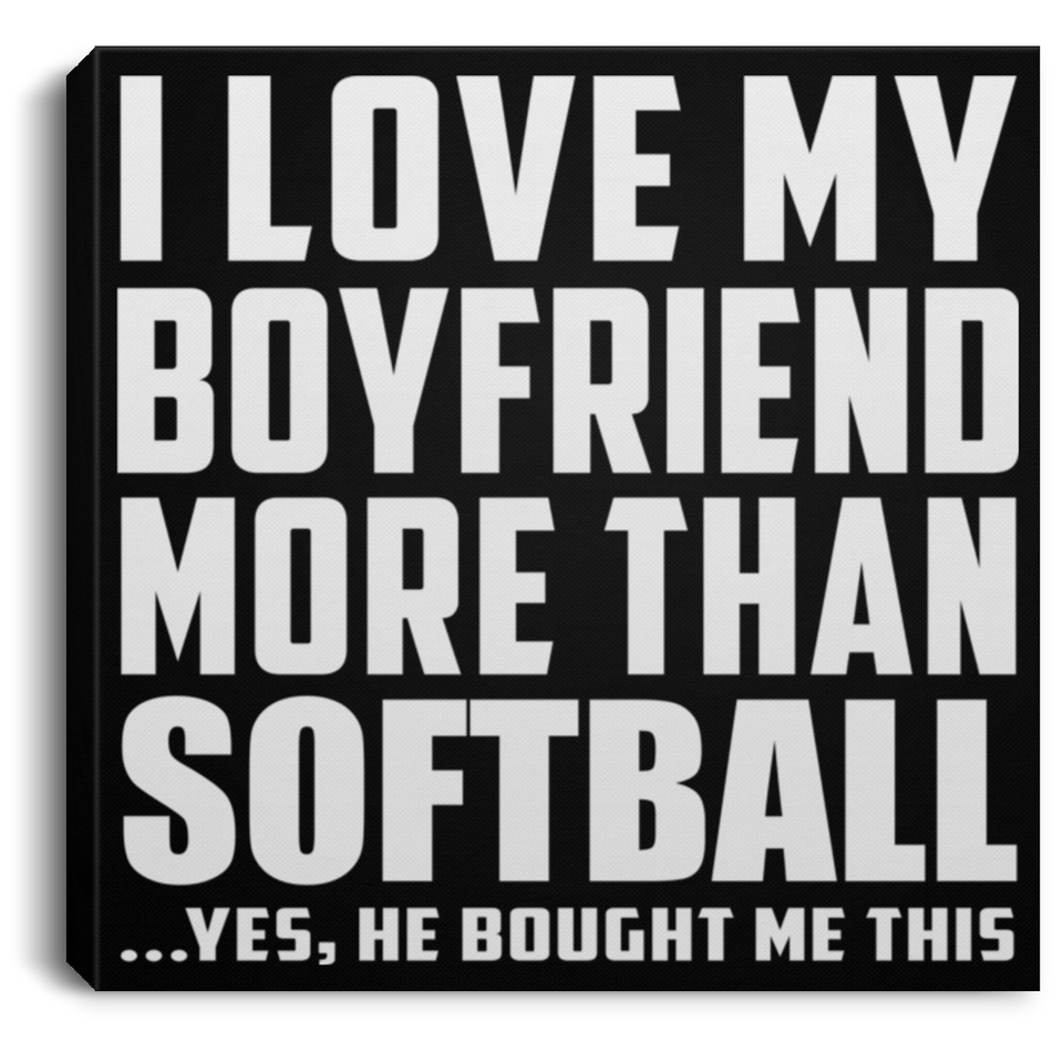 I Love My Boyfriend More Than Softball - Canvas Square
