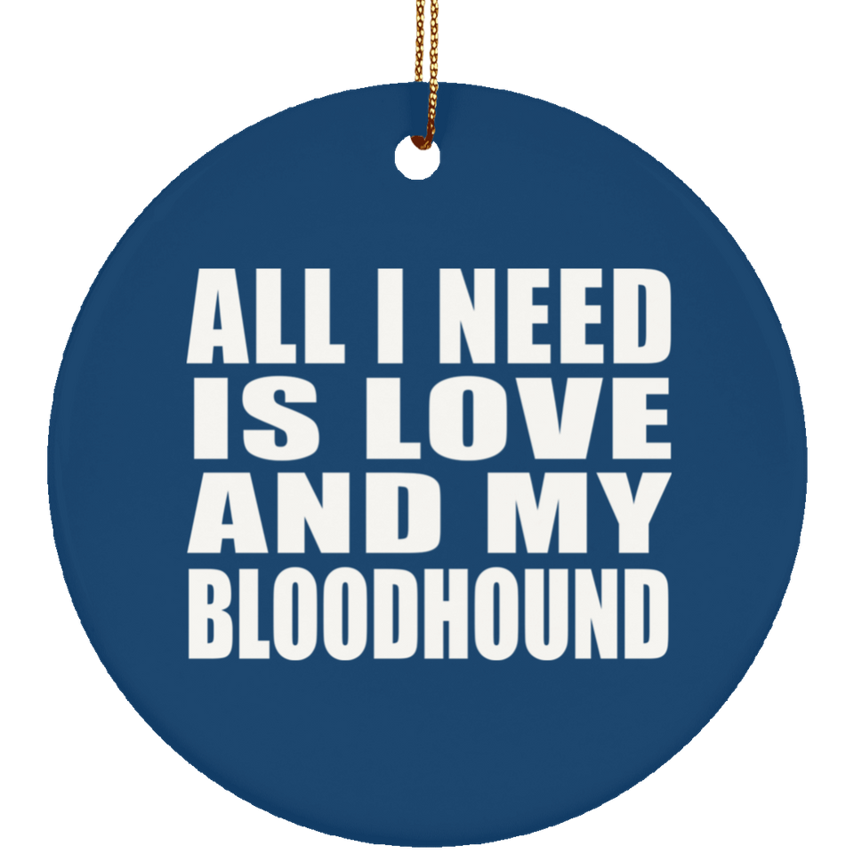 All I Need Is Love And My Bloodhound - Circle Ornament