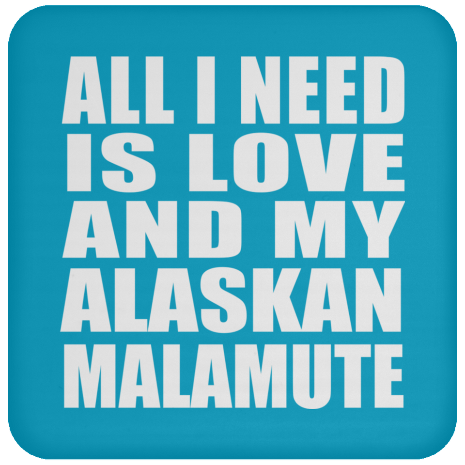 All I Need Is Love And My Alaskan Malamute - Drink Coaster