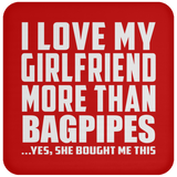 I Love My Girlfriend More Than Bagpipes - Drink Coaster