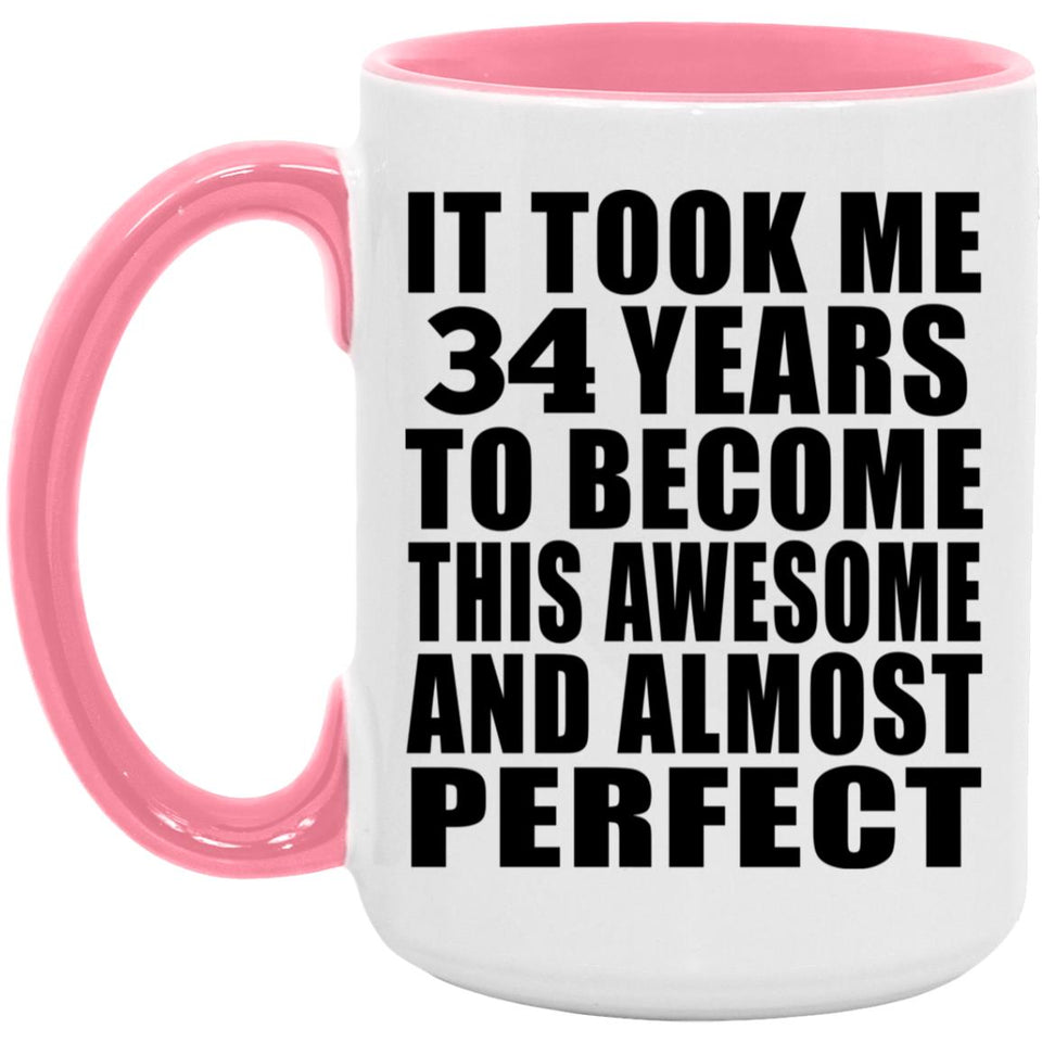 34th Birthday Took 34 Years To Become Awesome & Perfect - 15oz Accent Mug Pink