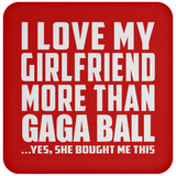 I Love My Girlfriend More Than Gaga Ball - Drink Coaster