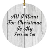 All I Want For Christmas Is My Persian Cat - Circle Ornament F