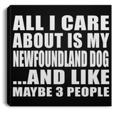 All I Care About Is My Newfoundland Dog - Canvas Square